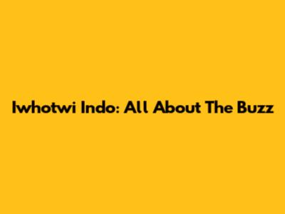Iwhotwi Indo: All About The Buzz