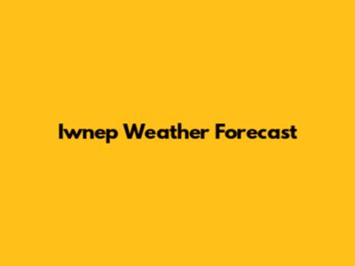 Iwnep Weather Forecast
