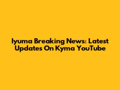 Iyuma Breaking News: Latest Updates On Kyma YouTube