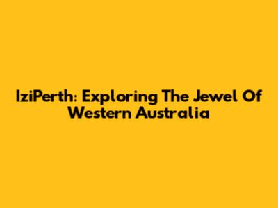 IziPerth: Exploring The Jewel Of Western Australia