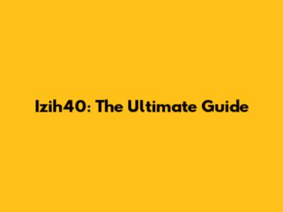 Izih40: The Ultimate Guide