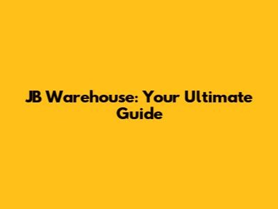 JB Warehouse: Your Ultimate Guide
