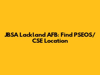 JBSA Lackland AFB: Find PSEOS/CSE Location
