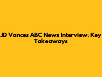 JD Vance's ABC News Interview: Key Takeaways