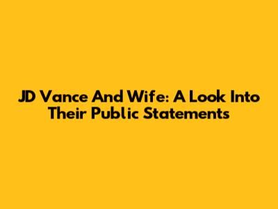 JD Vance And Wife: A Look Into Their Public Statements