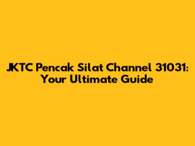 JKTC Pencak Silat Channel 31031: Your Ultimate Guide