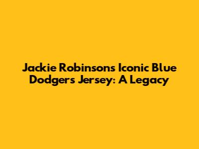 Jackie Robinson's Iconic Blue Dodgers Jersey: A Legacy