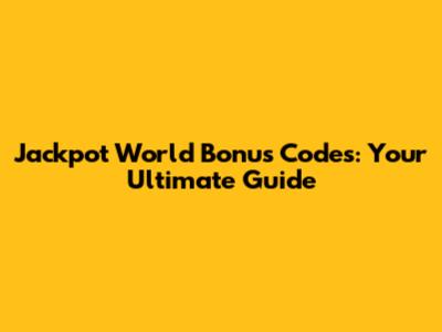 Jackpot World Bonus Codes: Your Ultimate Guide