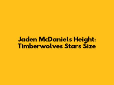 Jaden McDaniels Height: Timberwolves Star's Size
