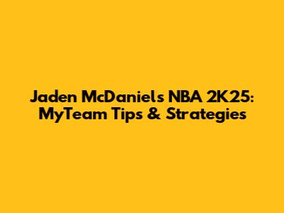 Jaden McDaniels NBA 2K25: MyTeam Tips & Strategies