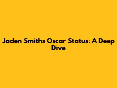 Jaden Smith's Oscar Status: A Deep Dive