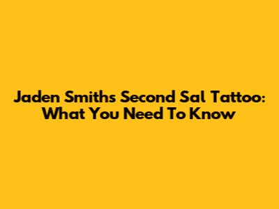 Jaden Smith's Second Sal Tattoo: What You Need To Know