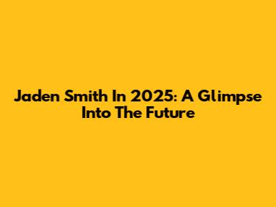 Jaden Smith In 2025: A Glimpse Into The Future