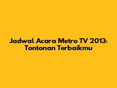 Jadwal Acara Metro TV 2013: Tontonan Terbaikmu