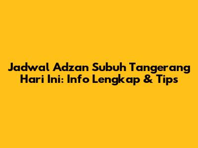 Jadwal Adzan Subuh Tangerang Hari Ini: Info Lengkap & Tips