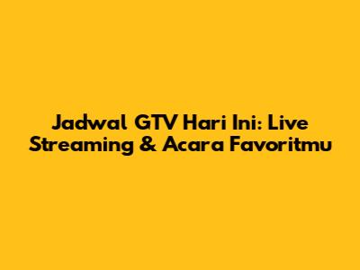 Jadwal GTV Hari Ini: Live Streaming & Acara Favoritmu