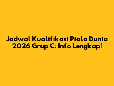Jadwal Kualifikasi Piala Dunia 2026 Grup C: Info Lengkap!