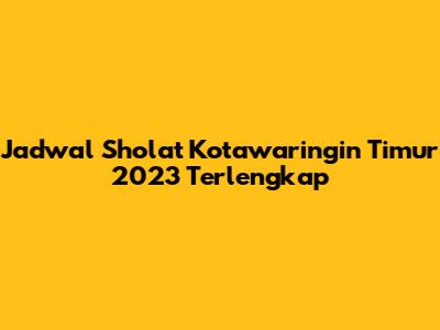 Jadwal Sholat Kotawaringin Timur 2023 Terlengkap