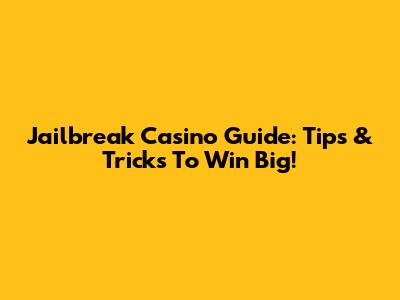 Jailbreak Casino Guide: Tips & Tricks To Win Big!