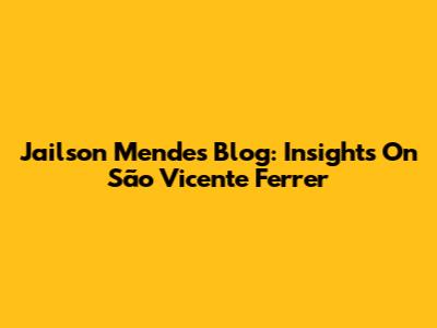 Jailson Mendes' Blog: Insights On São Vicente Ferrer