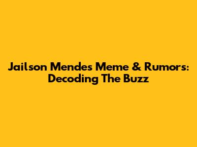 Jailson Mendes' Meme & Rumors: Decoding The Buzz