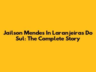 Jailson Mendes In Laranjeiras Do Sul: The Complete Story
