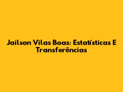 Jailson Vilas Boas: Estatísticas E Transferências