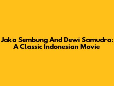 Jaka Sembung And Dewi Samudra: A Classic Indonesian Movie