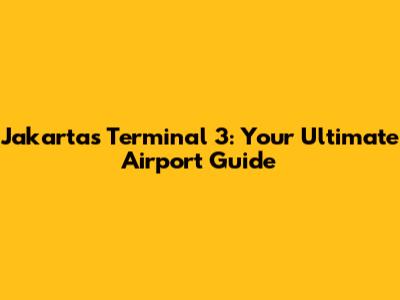 Jakarta's Terminal 3: Your Ultimate Airport Guide