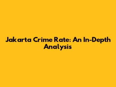Jakarta Crime Rate: An In-Depth Analysis