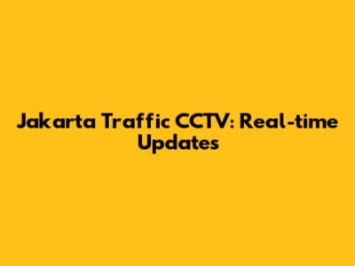 Jakarta Traffic CCTV: Real-time Updates