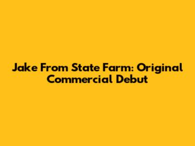 Jake From State Farm: Original Commercial Debut