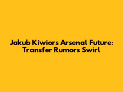 Jakub Kiwior's Arsenal Future: Transfer Rumors Swirl