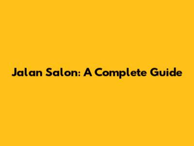 Jalan Salon: A Complete Guide