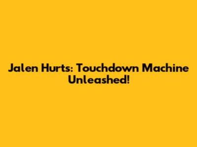 Jalen Hurts: Touchdown Machine Unleashed!