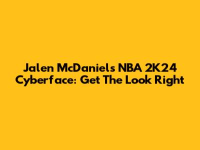 Jalen McDaniels NBA 2K24 Cyberface: Get The Look Right