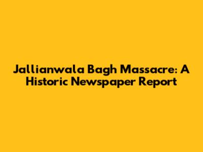 Jallianwala Bagh Massacre: A Historic Newspaper Report