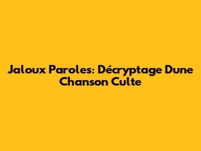Jaloux Paroles: Décryptage D'une Chanson Culte
