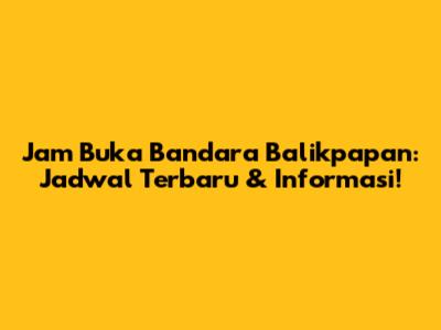 Jam Buka Bandara Balikpapan: Jadwal Terbaru & Informasi!