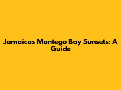 Jamaica's Montego Bay Sunsets: A Guide