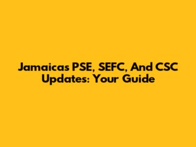 Jamaica's PSE, SEFC, And CSC Updates: Your Guide
