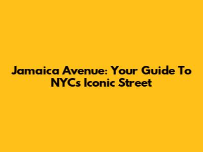 Jamaica Avenue: Your Guide To NYC's Iconic Street