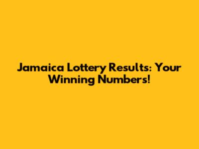 Jamaica Lottery Results: Your Winning Numbers!