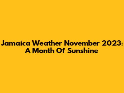 Jamaica Weather November 2023: A Month Of Sunshine