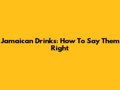 Jamaican Drinks: How To Say Them Right