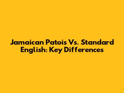 Jamaican Patois Vs. Standard English: Key Differences