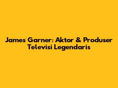 James Garner: Aktor & Produser Televisi Legendaris