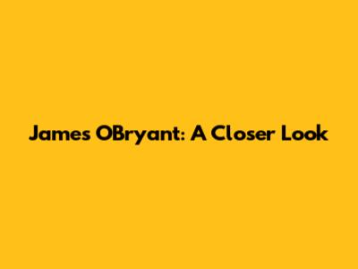 James O'Bryant: A Closer Look