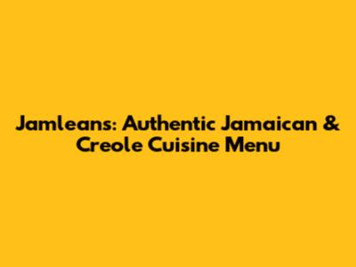 Jamleans: Authentic Jamaican & Creole Cuisine Menu