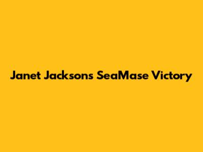Janet Jackson's SeaMase Victory